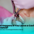 What Happens If You Leave a Cavity Untreated?